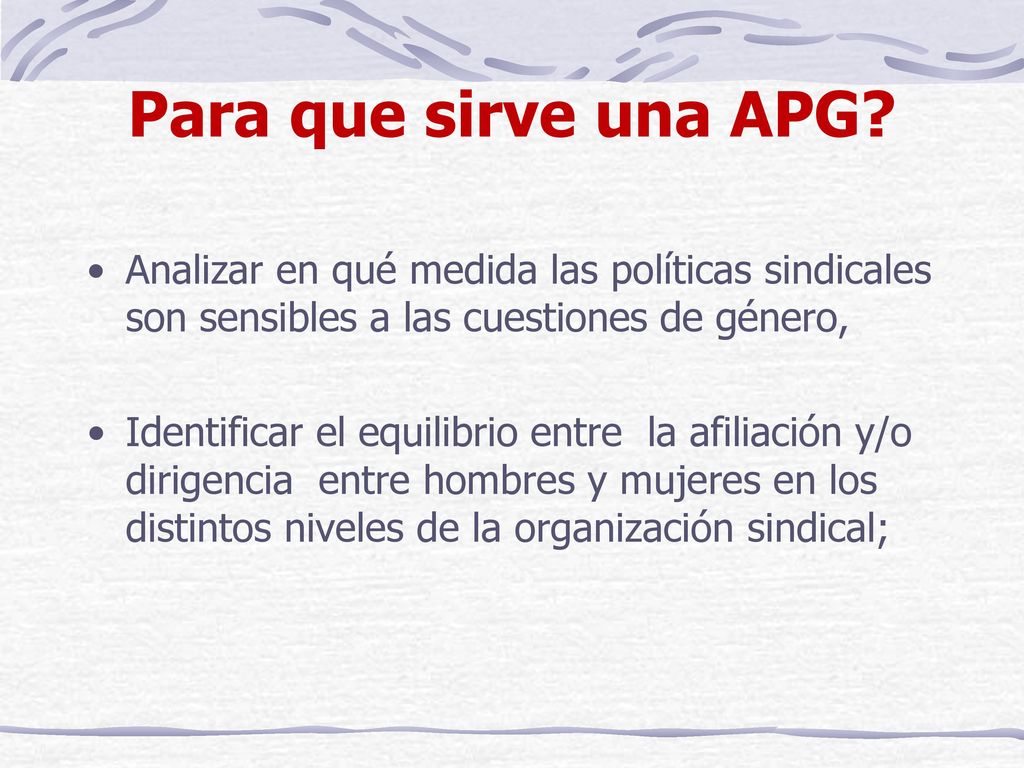 Para que sirve una APG Analizar en qué medida las políticas sindicales son sensibles a las cuestiones de género,
