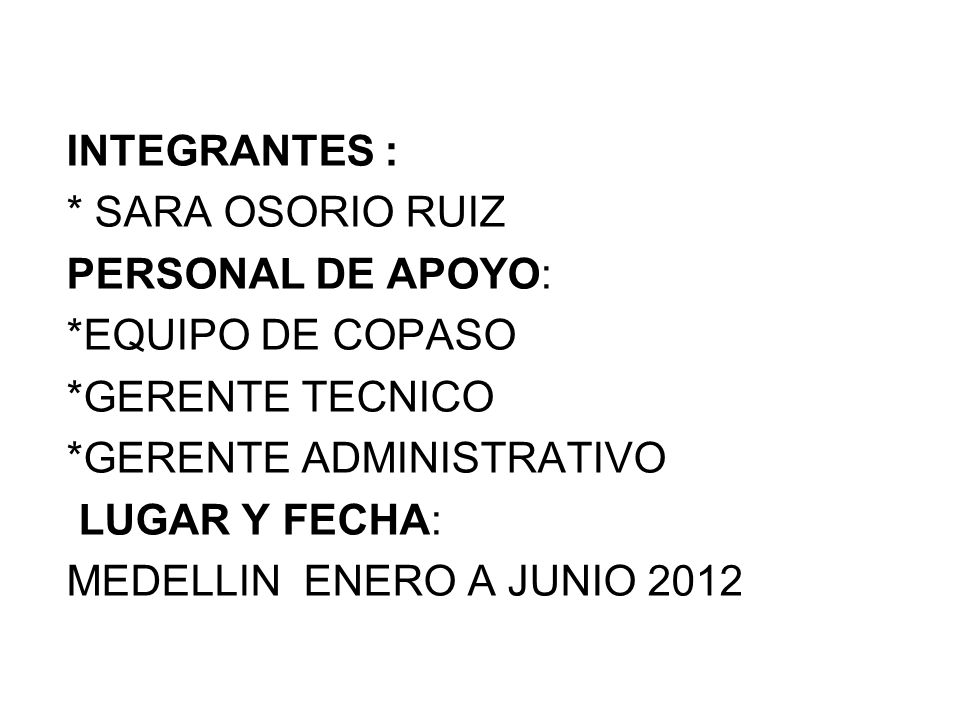 INTEGRANTES : * SARA OSORIO RUIZ. PERSONAL DE APOYO: *EQUIPO DE COPASO. *GERENTE TECNICO. *GERENTE ADMINISTRATIVO.