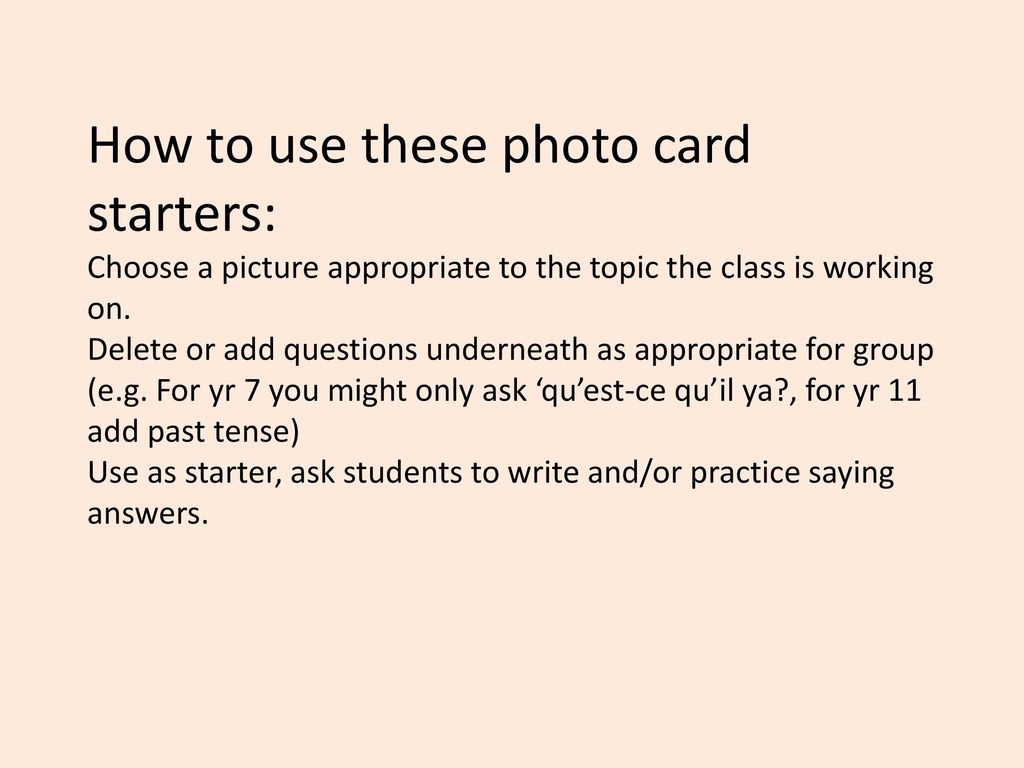How to use these photo card starters: Choose a picture appropriate to the topic the class is working on.
