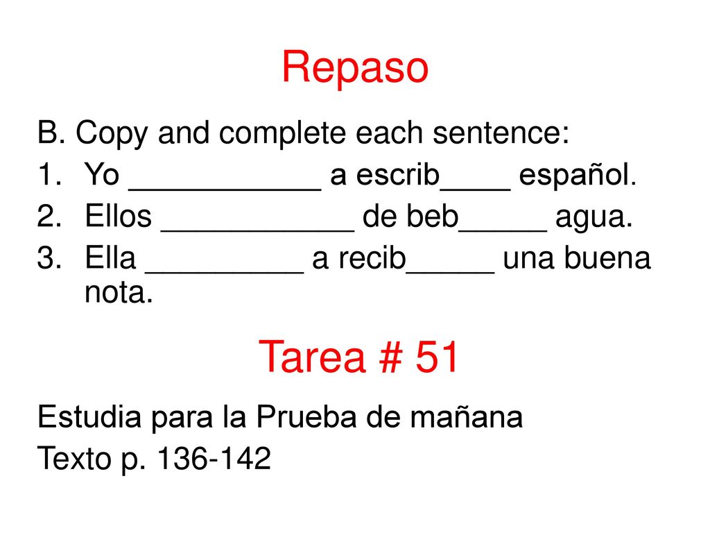 Repaso Tarea # 51 B. Copy and complete each sentence: