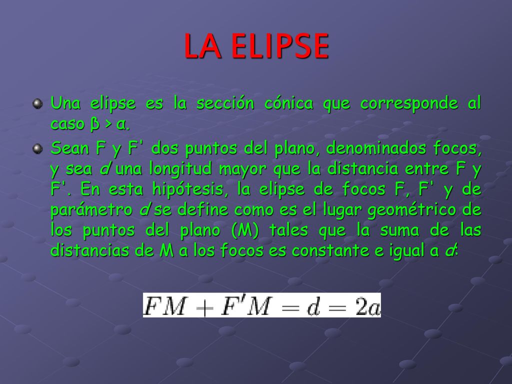 LA ELIPSE Una elipse es la sección cónica que corresponde al caso β > α.