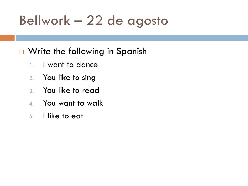 Bellwork – 22 de agosto Write the following in Spanish I want to dance