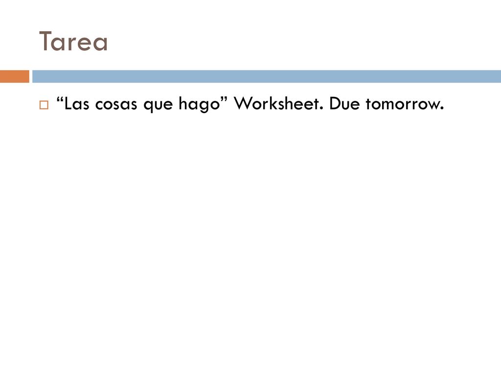 Tarea Las cosas que hago Worksheet. Due tomorrow.