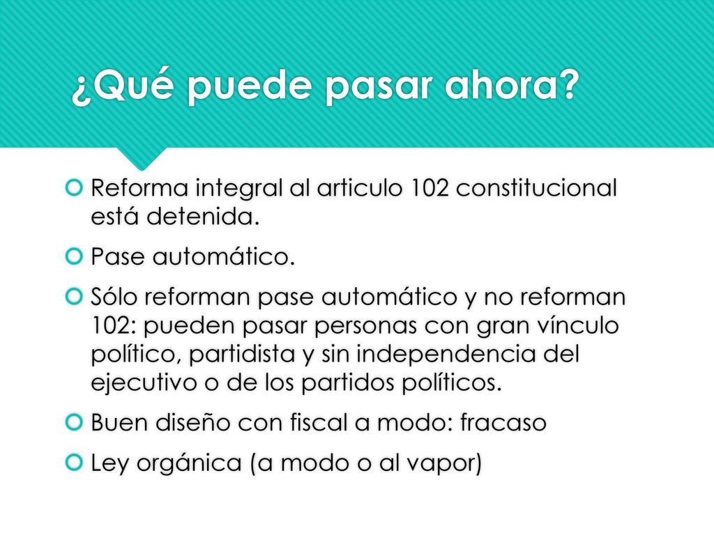 ¿Qué puede pasar ahora Reforma integral al articulo 102 constitucional está detenida. Pase automático.