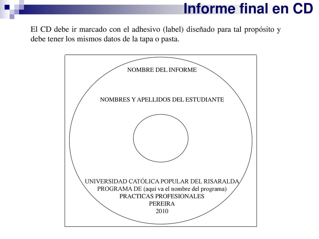 Informe final en CD El CD debe ir marcado con el adhesivo (label) diseñado para tal propósito y debe tener los mismos datos de la tapa o pasta.