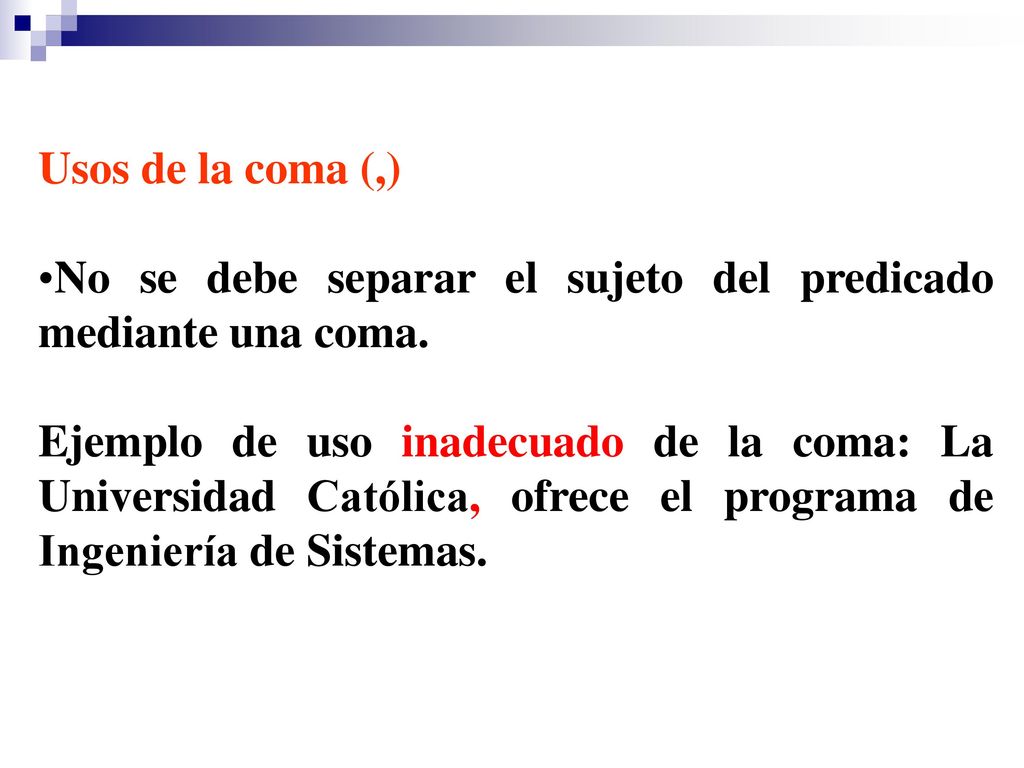 Usos de la coma (,) No se debe separar el sujeto del predicado mediante una coma.