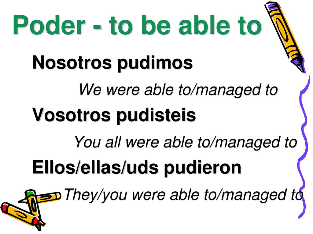 Poder - to be able to Nosotros pudimos We were able to/managed to