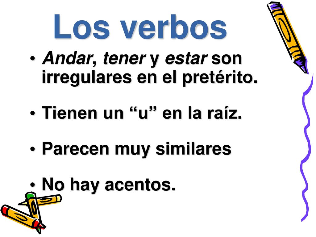 Los verbos Andar, tener y estar son irregulares en el pretérito.