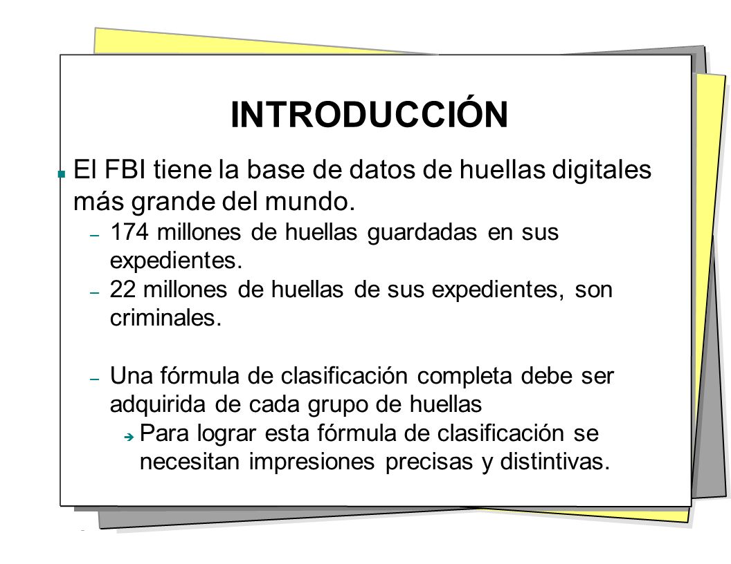 INTRODUCCIÓN El FBI tiene la base de datos de huellas digitales más grande del mundo. 174 millones de huellas guardadas en sus expedientes.