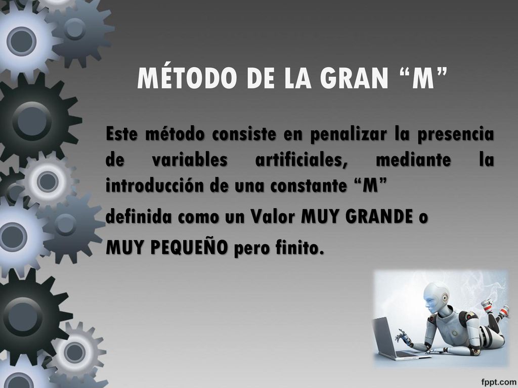 MÉTODO DE LA GRAN M Este método consiste en penalizar la presencia de variables artificiales, mediante la introducción de una constante M