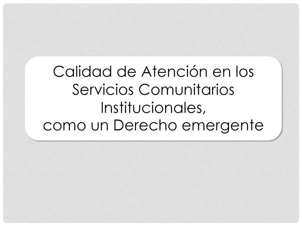 Calidad de Atención en los Servicios Comunitarios Institucionales, como un Derecho emergente