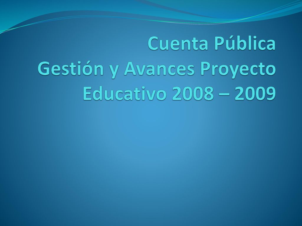 Cuenta Pública Gestión y Avances Proyecto Educativo 2008 – 2009