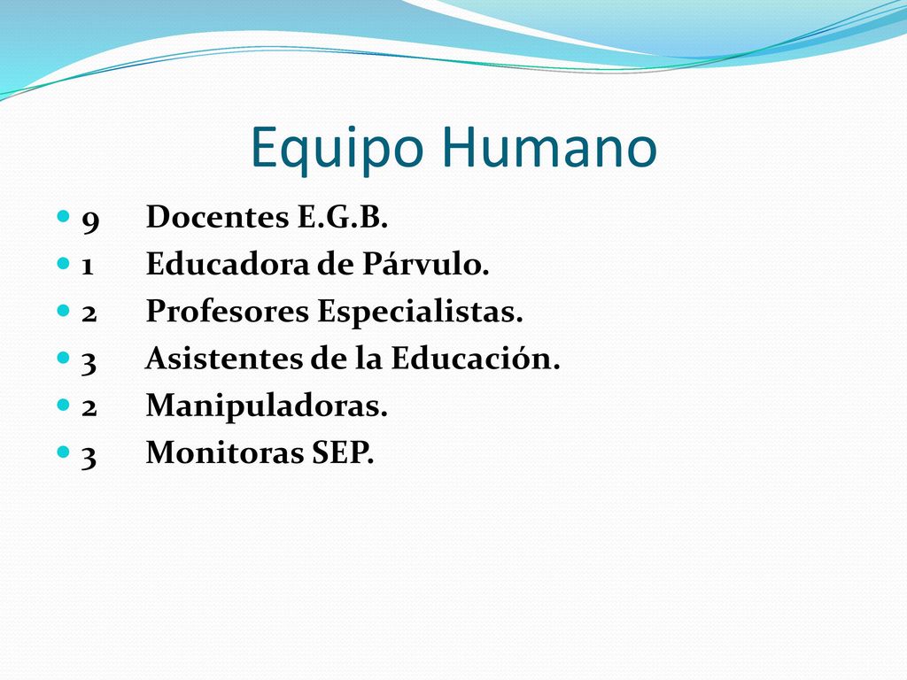 Equipo Humano 9 Docentes E.G.B. 1 Educadora de Párvulo.