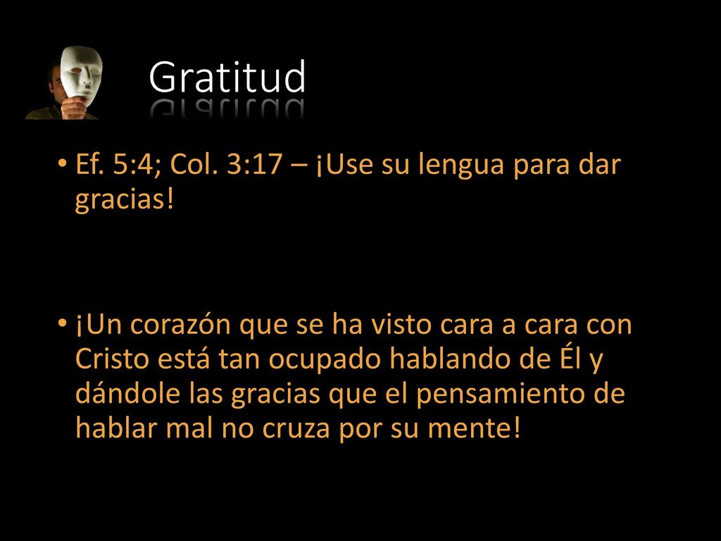 Gratitud Ef. 5:4; Col. 3:17 – ¡Use su lengua para dar gracias!