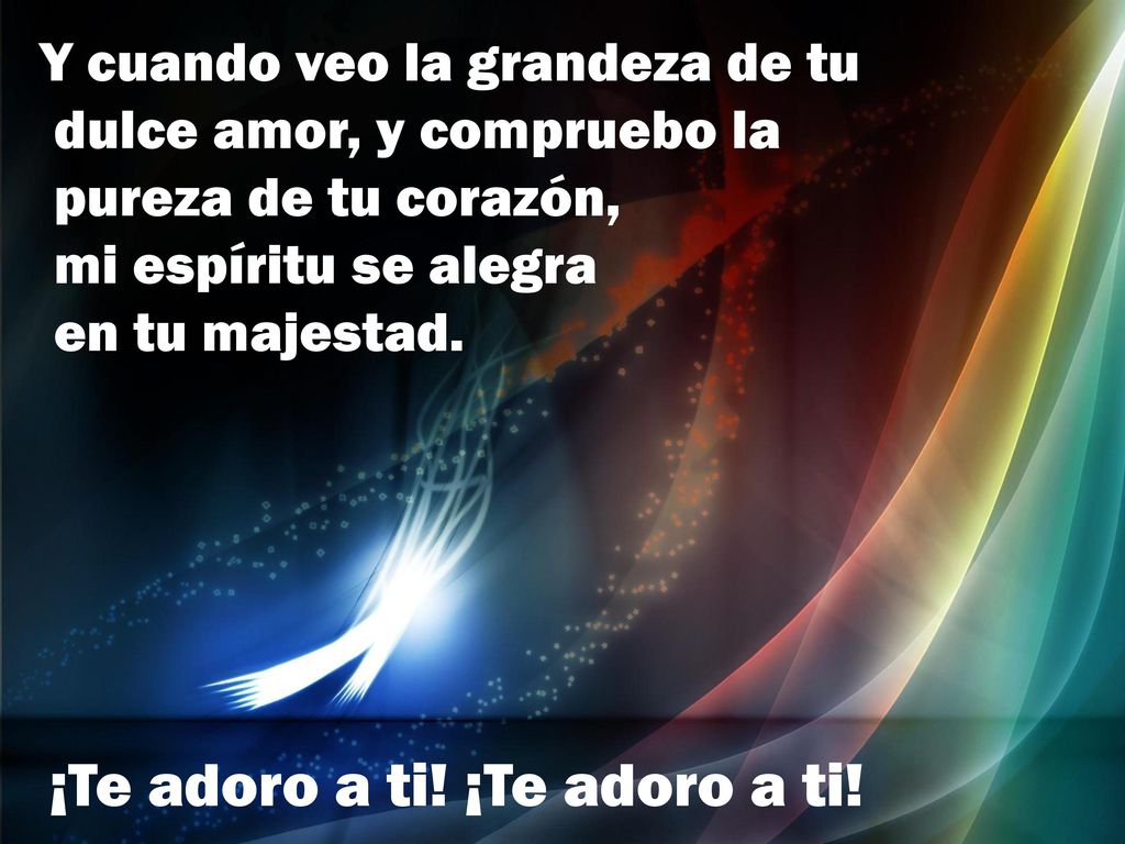 ¡Te adoro a ti! ¡Te adoro a ti!