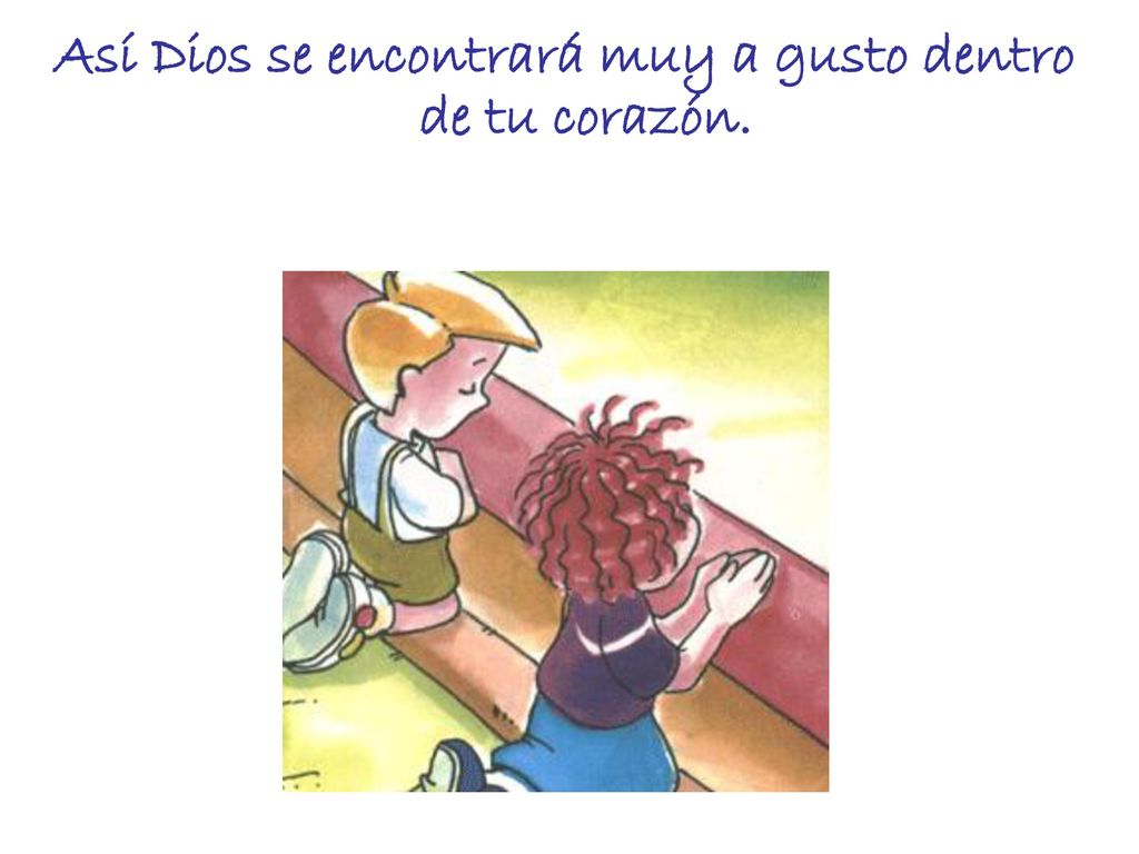 Así Dios se encontrará muy a gusto dentro de tu corazón.
