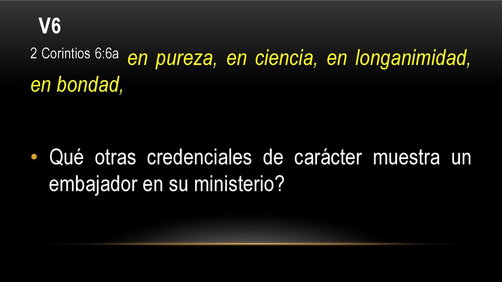 V6 2 Corintios 6:6a en pureza, en ciencia, en longanimidad, en bondad, Qué otras credenciales de carácter muestra un embajador en su ministerio