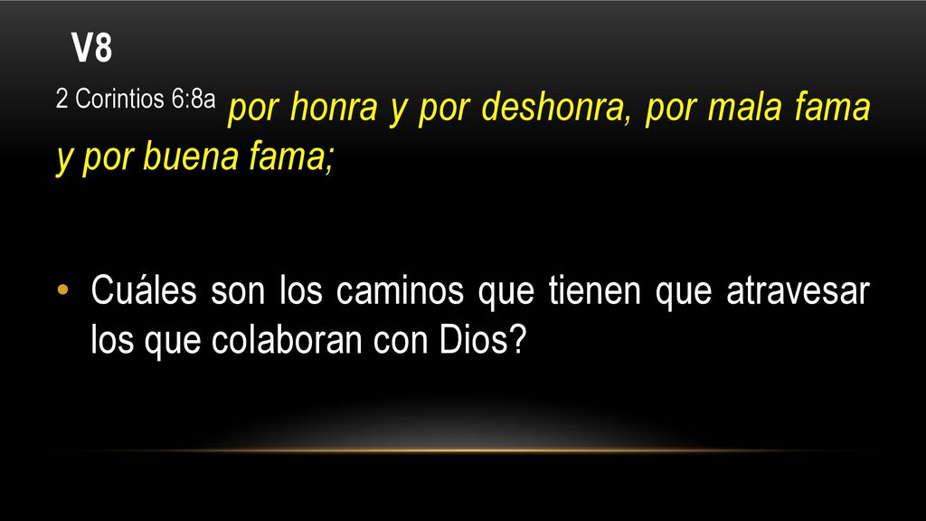 V8 2 Corintios 6:8a por honra y por deshonra, por mala fama y por buena fama;