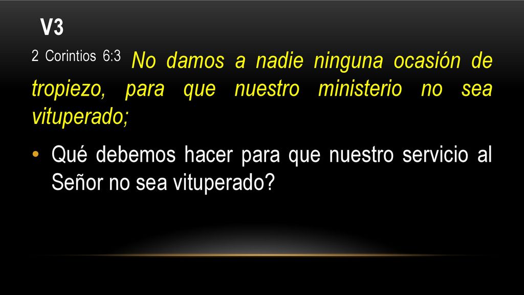 V3 2 Corintios 6:3 No damos a nadie ninguna ocasión de tropiezo, para que nuestro ministerio no sea vituperado;