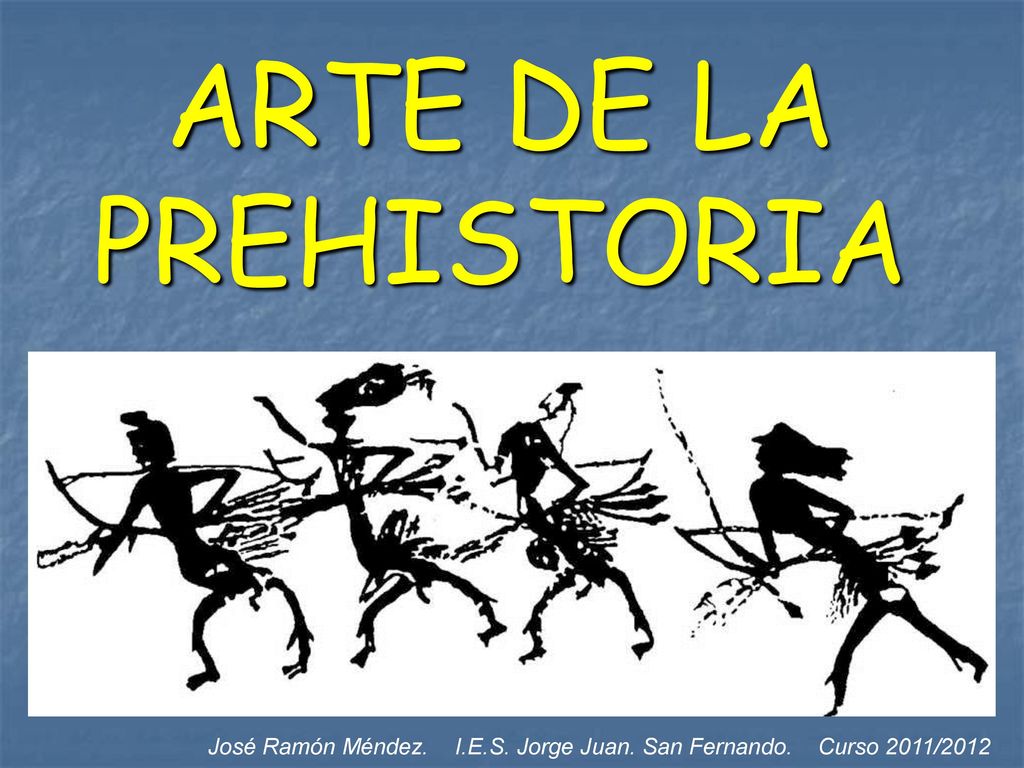 ARTE DE LA PREHISTORIA José Ramón Méndez. I.E.S. Jorge Juan. San Fernando. Curso 2011/2012