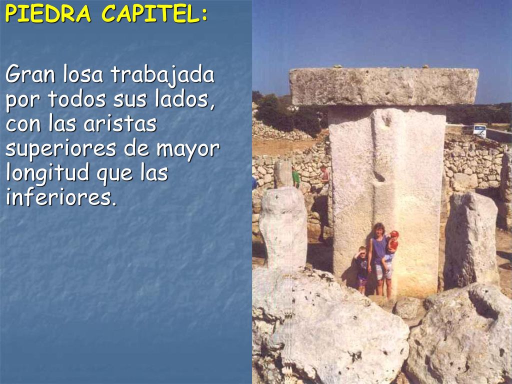 PIEDRA CAPITEL: Gran losa trabajada por todos sus lados, con las aristas superiores de mayor longitud que las inferiores.