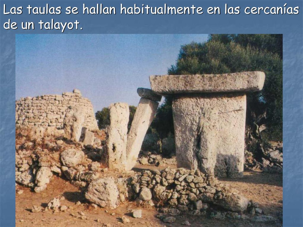Las taulas se hallan habitualmente en las cercanías de un talayot.