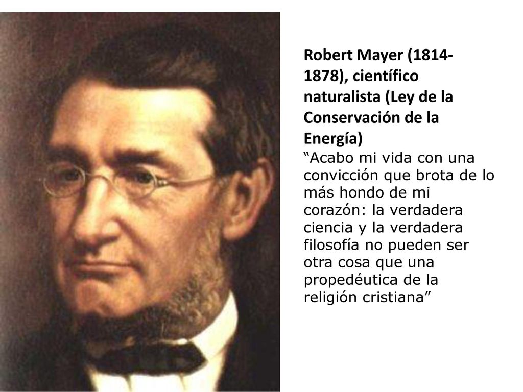 Robert Mayer ( ), científico naturalista (Ley de la Conservación de la Energía)