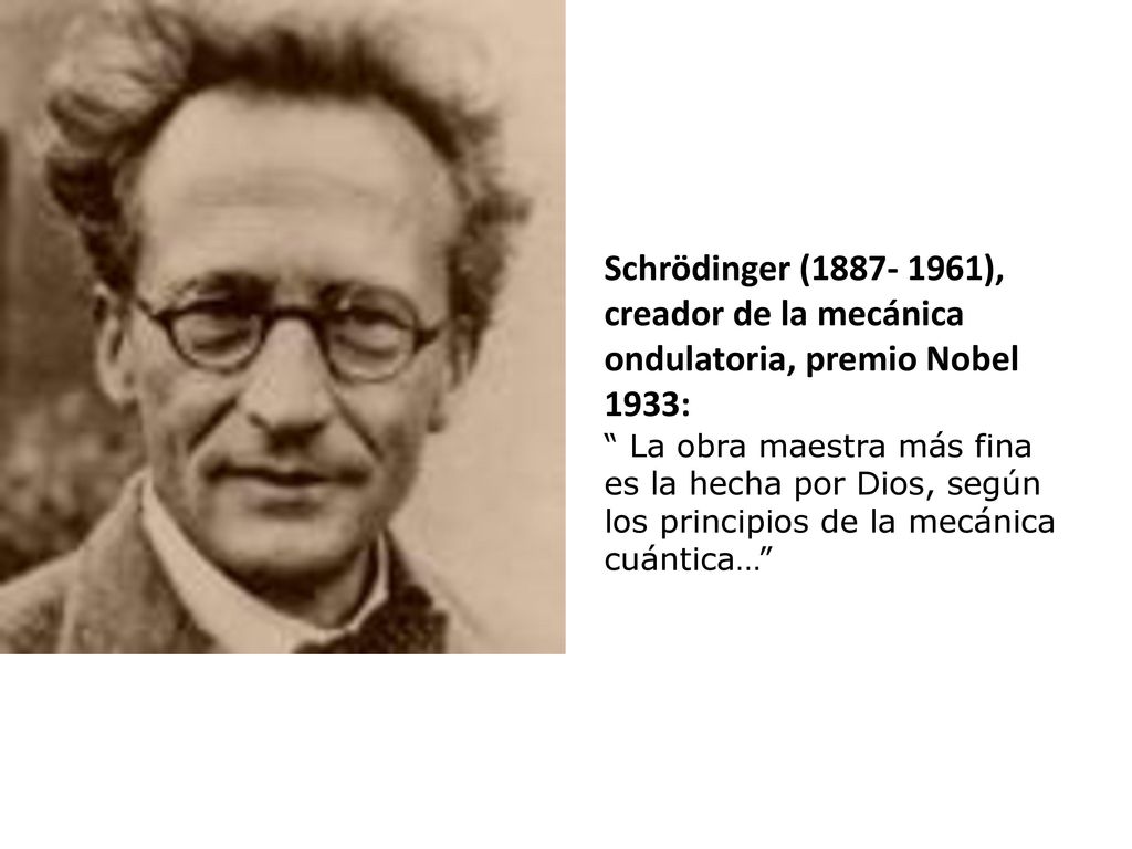 Schrödinger ( ), creador de la mecánica ondulatoria, premio Nobel 1933: