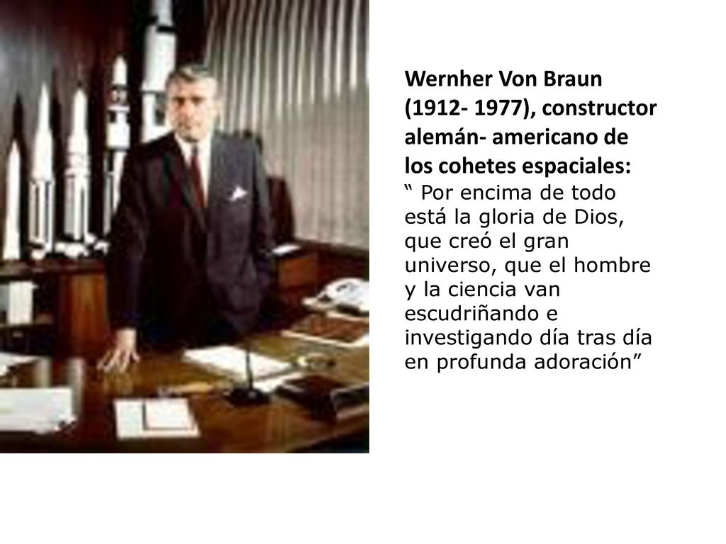 Wernher Von Braun ( ), constructor alemán- americano de los cohetes espaciales: