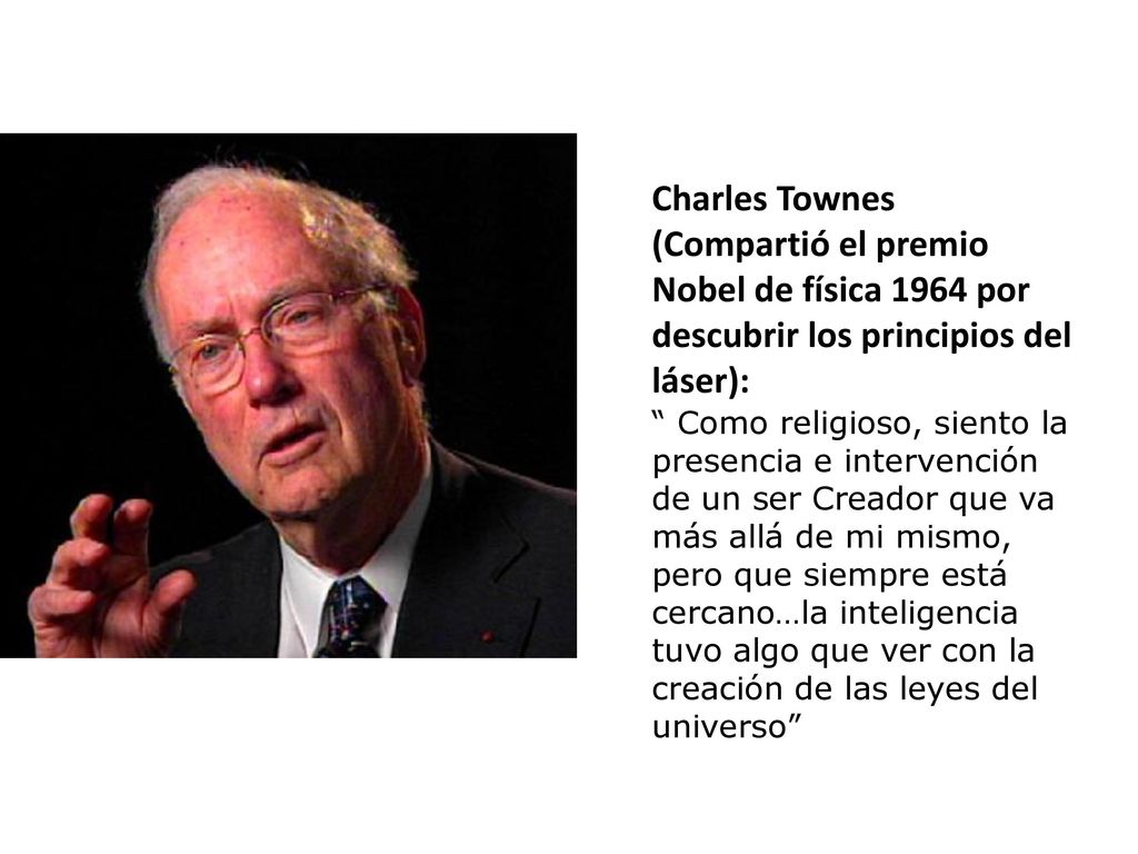 Charles Townes (Compartió el premio Nobel de física 1964 por descubrir los principios del láser):