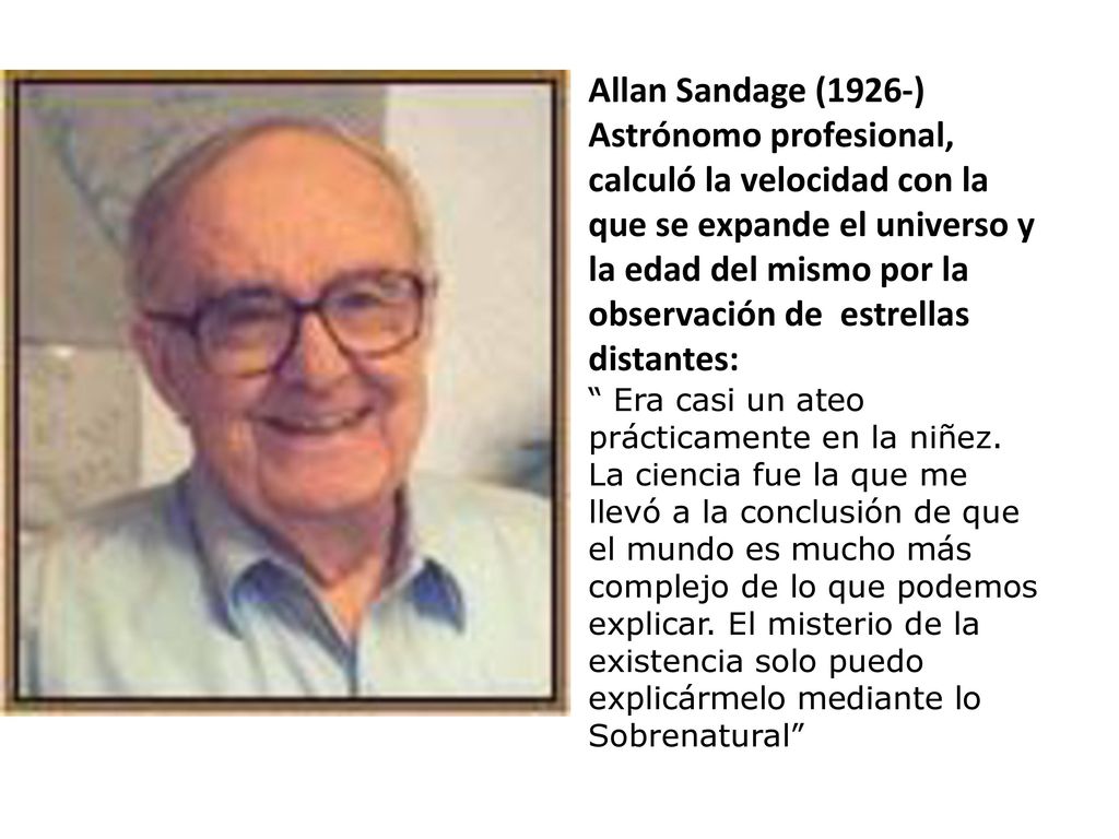 Allan Sandage (1926-) Astrónomo profesional, calculó la velocidad con la que se expande el universo y la edad del mismo por la observación de estrellas distantes: