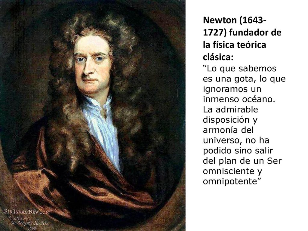 Newton ( ) fundador de la física teórica clásica:
