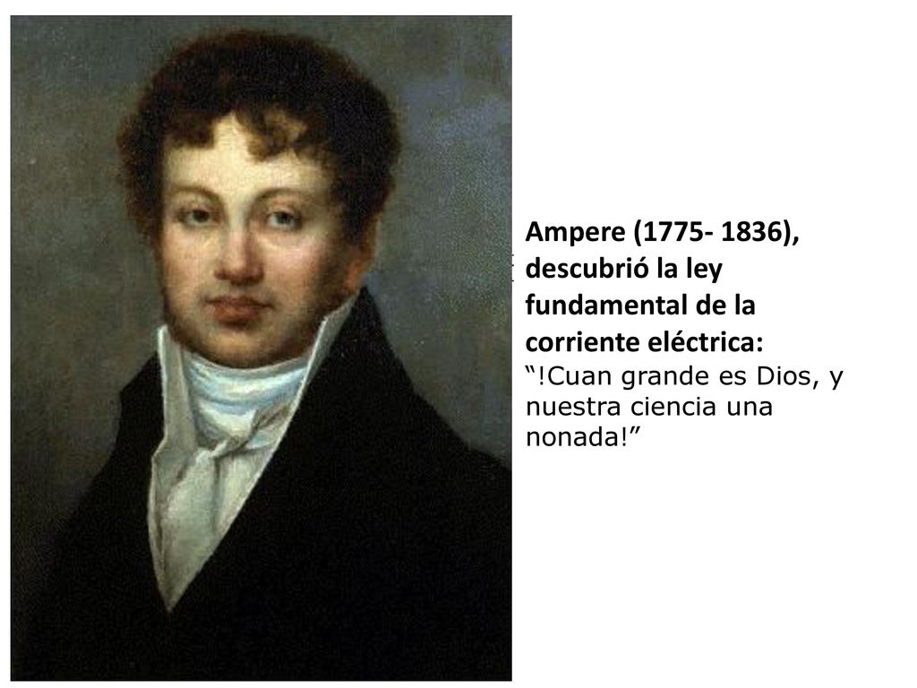 Ampere ( ), descubrió la ley fundamental de la corriente eléctrica: