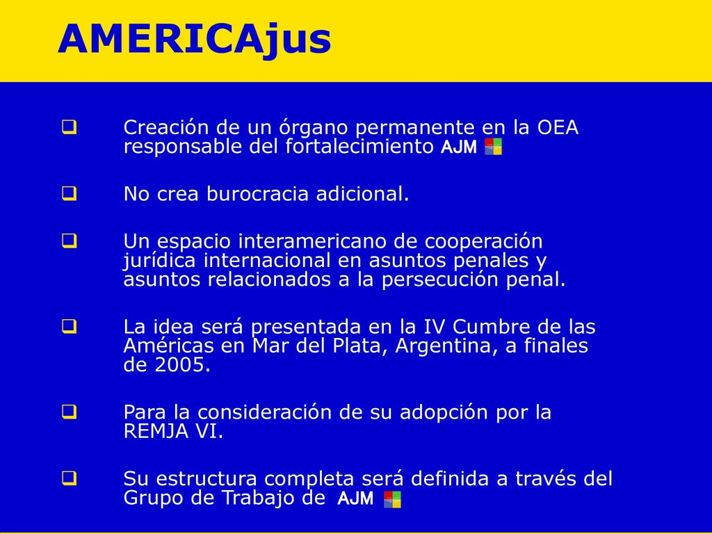 AMERICAjus Creación de un órgano permanente en la OEA responsable del fortalecimiento AJM. No crea burocracia adicional.