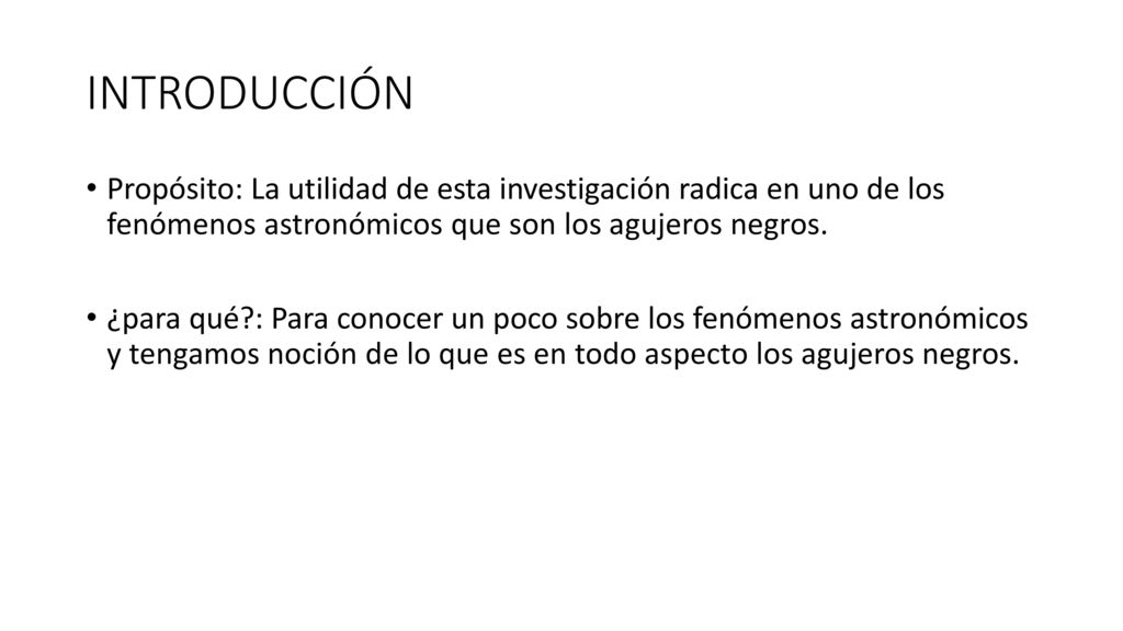 INTRODUCCIÓN Propósito: La utilidad de esta investigación radica en uno de los fenómenos astronómicos que son los agujeros negros.