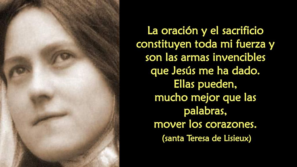 mucho mejor que las palabras, (santa Teresa de Lisieux)