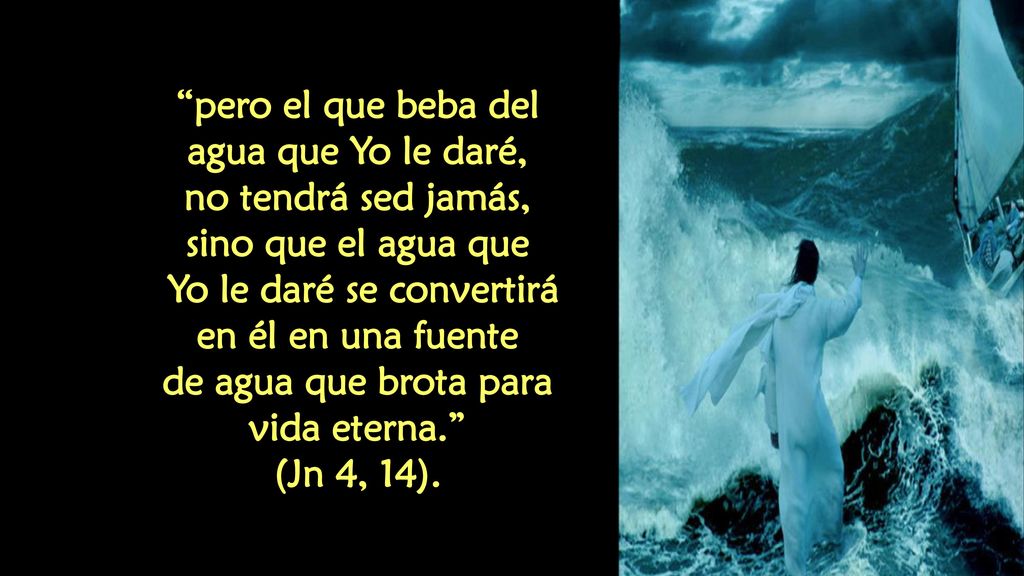pero el que beba del agua que Yo le daré, no tendrá sed jamás,