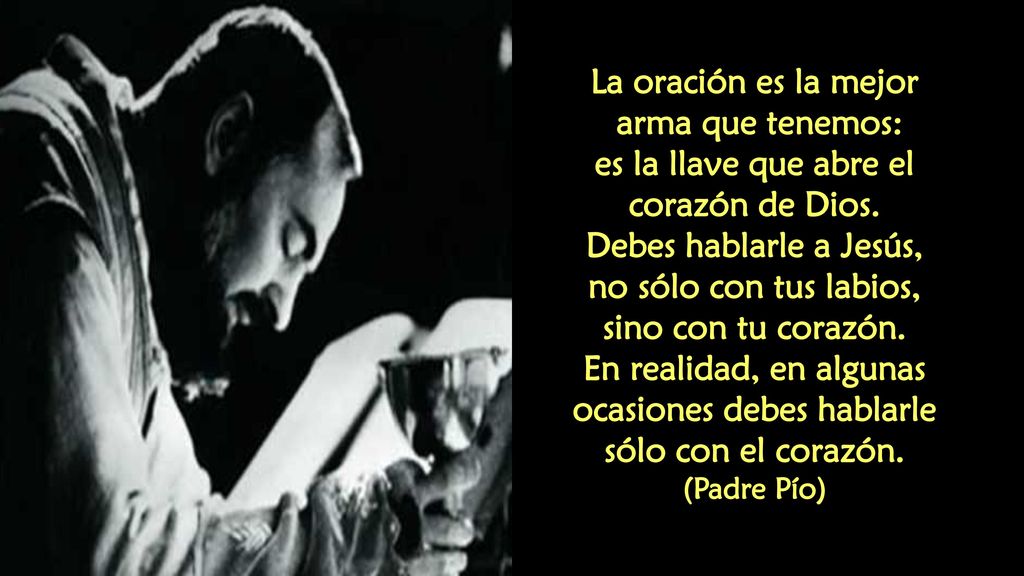 es la llave que abre el corazón de Dios. Debes hablarle a Jesús,