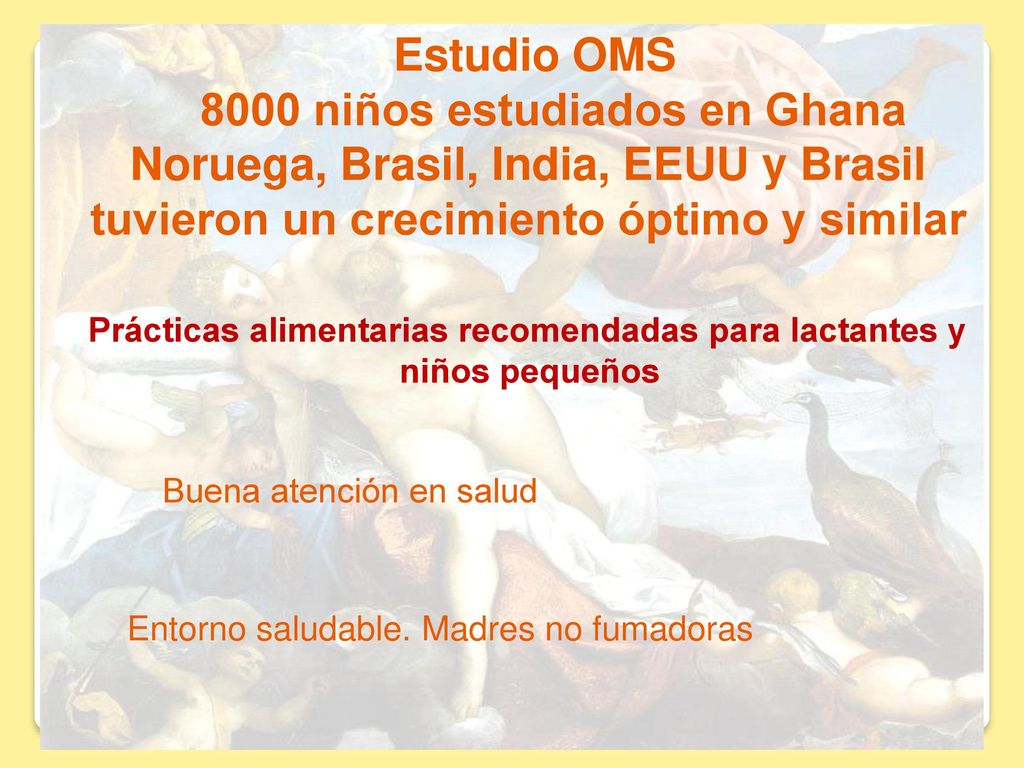 Estudio OMS 8000 niños estudiados en Ghana Noruega, Brasil, India, EEUU y Brasil tuvieron un crecimiento óptimo y similar.
