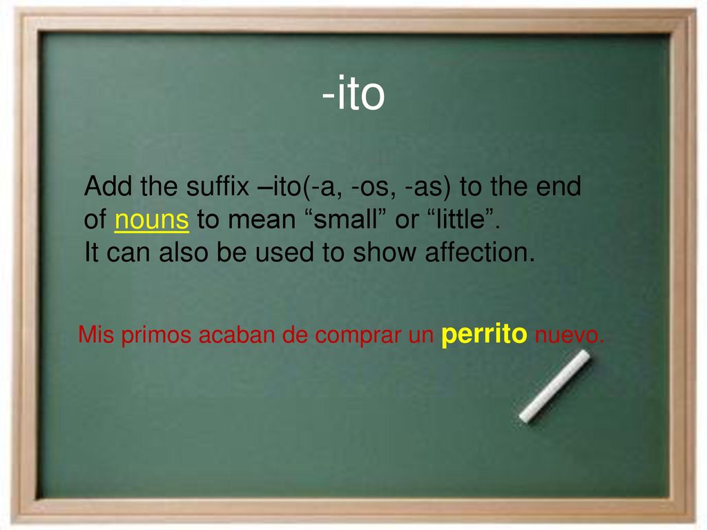 -ito Add the suffix –ito(-a, -os, -as) to the end