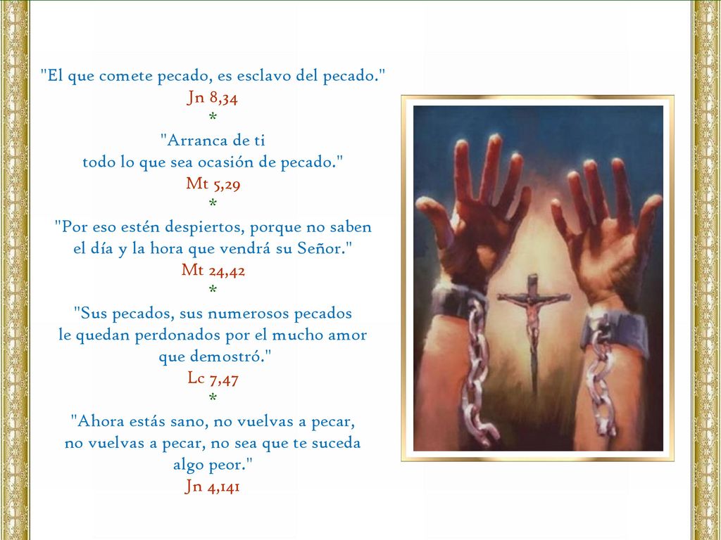 El que comete pecado, es esclavo del pecado. Jn 8,34 *