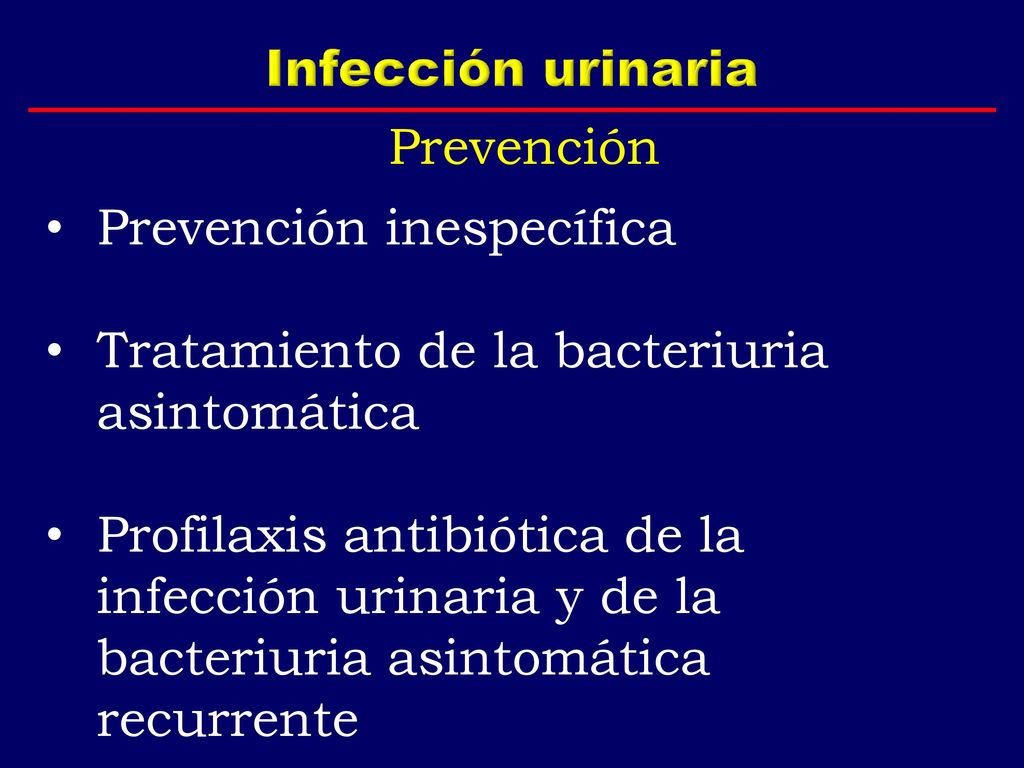 Infección urinaria Prevención. Prevención inespecífica. Tratamiento de la bacteriuria asintomática.