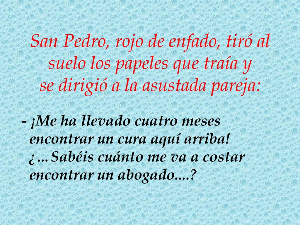 San Pedro, rojo de enfado, tiró al suelo los papeles que traía y se dirigió a la asustada pareja: