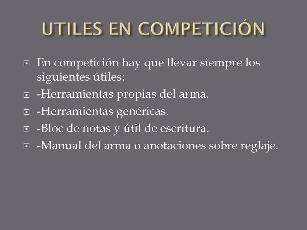 UTILES EN COMPETICIÓN En competición hay que llevar siempre los siguientes útiles: -Herramientas propias del arma.