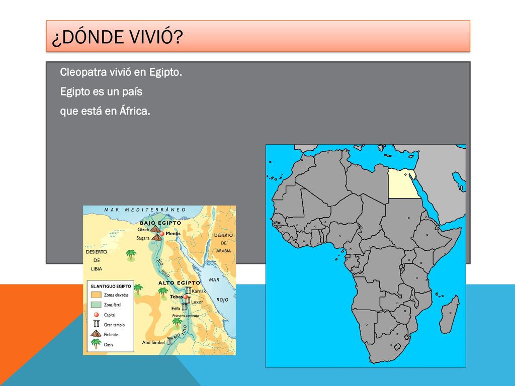 ¿Dónde vivió Cleopatra vivió en Egipto. Egipto es un país que está en África.