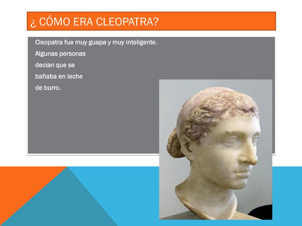 ¿ Cómo era Cleopatra. Cleopatra fue muy guapa y muy inteligente.