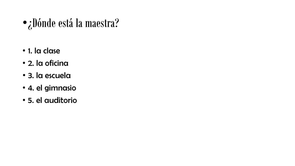 ¿Dónde está la maestra 1. la clase 2. la oficina 3. la escuela