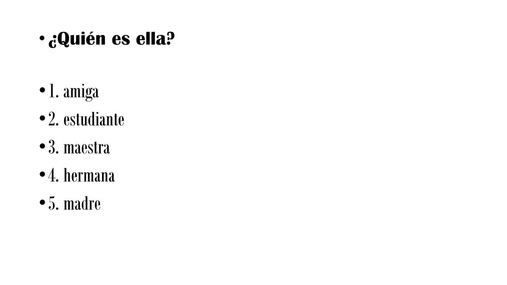 ¿Quién es ella 1. amiga 2. estudiante 3. maestra 4. hermana 5. madre