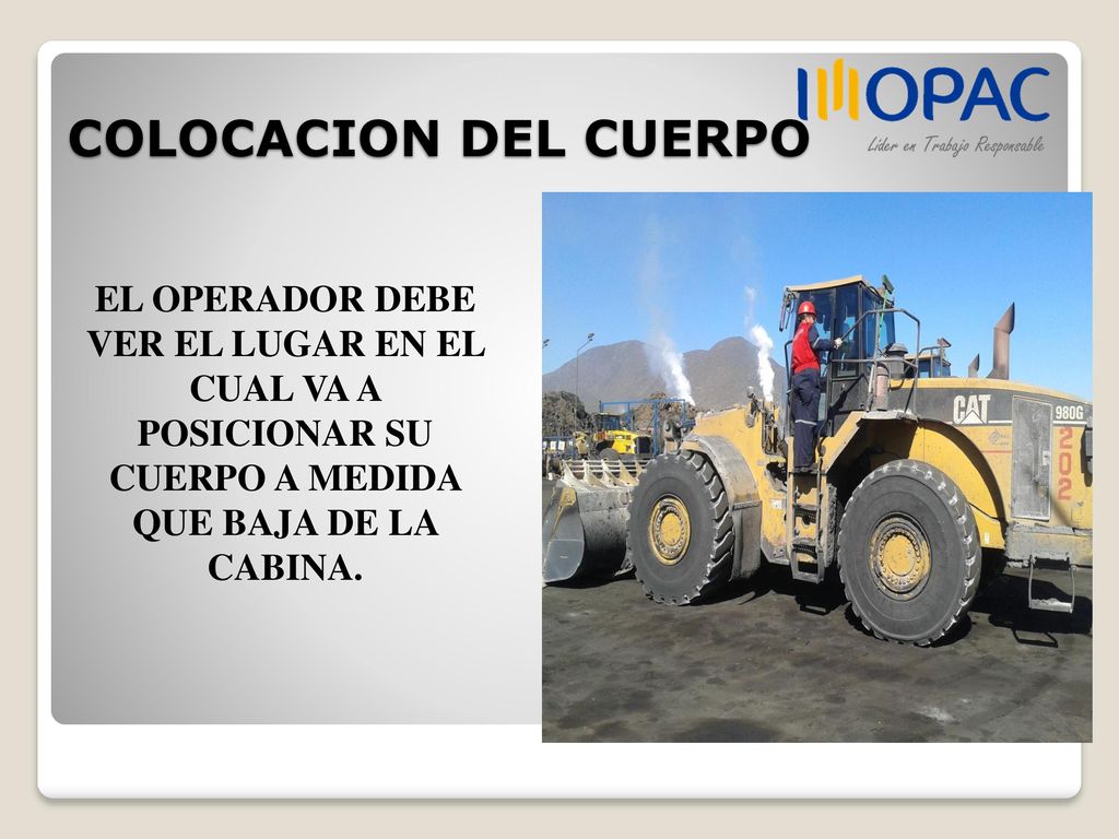 COLOCACION DEL CUERPO EL OPERADOR DEBE VER EL LUGAR EN EL CUAL VA A POSICIONAR SU CUERPO A MEDIDA QUE BAJA DE LA CABINA.