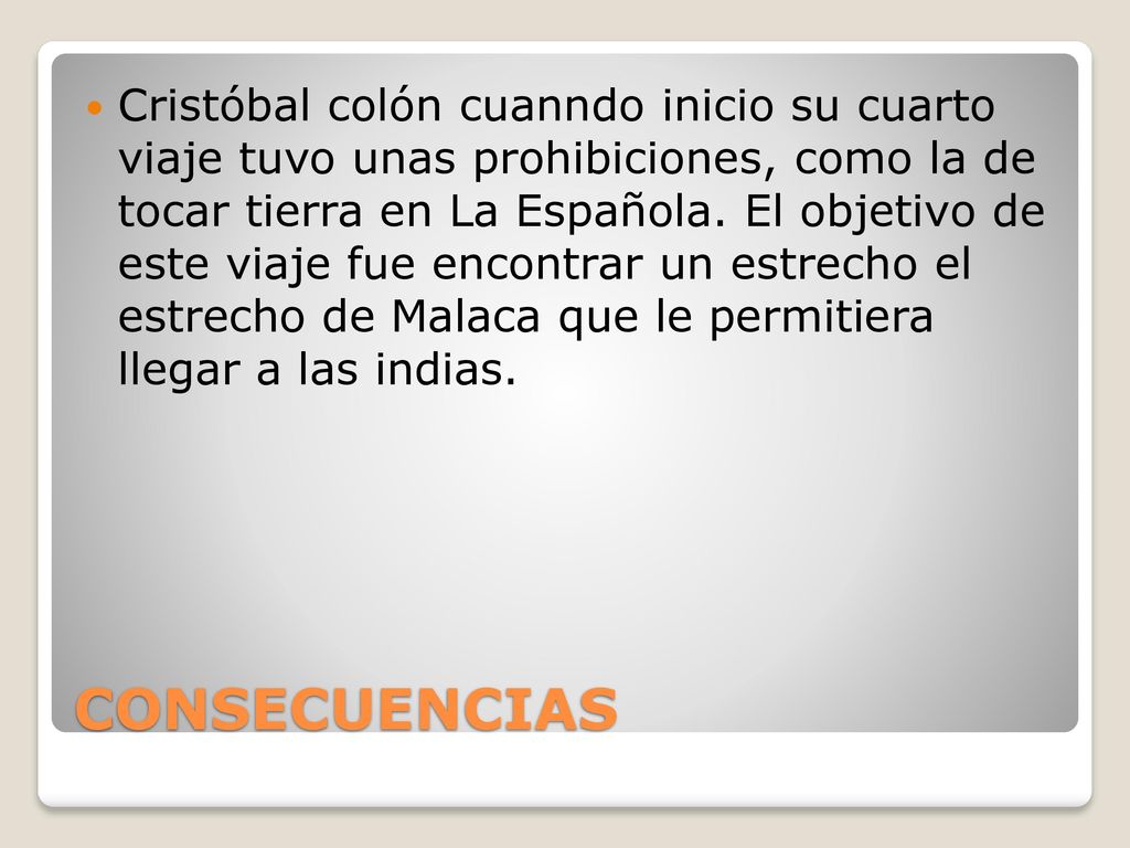 Cristóbal colón cuanndo inicio su cuarto viaje tuvo unas prohibiciones, como la de tocar tierra en La Española. El objetivo de este viaje fue encontrar un estrecho el estrecho de Malaca que le permitiera llegar a las indias.